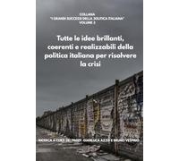 Tutte le idee brillanti, coerenti e realizzabili della politica italiana per risolvere la crisi ("I GRANDI SUCCESSI DELLA POLITICA ITALIANA")