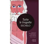 Tutte le tragedie: I persiani-I sette a Tebe-Le supplici-Prometeo incatenato-Agammenone-Le coefore-Le eumenidi