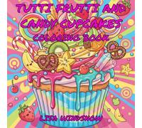TUTTI FRUTTI AND CANDY CUPCAKES: COLORING BOOK