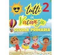 Tutti in Vacanza: Scuola Elementare +7 ANNI COMPITI PER LE VACANZE ESTIVE ( Edizione a Colori )