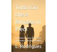 Tutto Ciò che è Rimasto in Piedi: Una storia di amore, fede e di ciò che davvero resta dopo la caduta