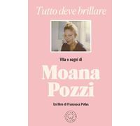 Tutto deve brillare. Vita e sogni di Moana Pozzi