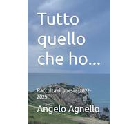 Tutto quello che ho...: Raccolta di poesie (2022-2025)