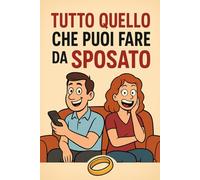 Tutto quello che puoi fare da Sposato: Un manuale completo sulle libertà coniugali. (Spoiler: finisce subito.)