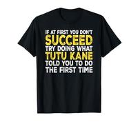 Tutu Kane - If at First You Don't Succeed Try Doing What T-Shirt