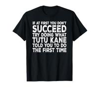 Tutu Kane - If at First You Don't Succeed Try Doing What T-Shirt