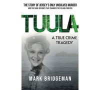 TUULA A True Crime Tragedy : The Story of Jersey’s Only Unsolved Murder and the Dark Decades That Changed the Island Forever