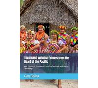 TUVALUANS WISDOM: Echoes from the Heart of the Pacific: 200 Timeless Tuvaluans Proverbs, Sayings, and Island Teachings (The World Wisdom Archive)