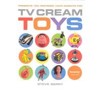 TV Cream Toys: Presents You Pestered Your Parents for by Steve Berry (2007-11-01)