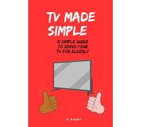 TV MADE SIMPLE : A Simple Guide To Using Your TV For Elderly: TV Instructions for Elderly