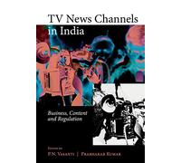 TV News Channels in India: Business, Content and Regulation