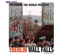 TV Shows the World Freedom As the Berlin Wall Falls: An Augmented Reading Experience (Captured Television History: 4D Book)