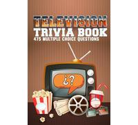 TV Trivia Book: Television Quiz Game - 1990s, 1980s,1970s, 1960s - 475 Multiplec Choice Questions to Test Your Knowledge of Shows, Sitcoms, Fun Facts and Much More