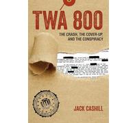 TWA 800: The Crash, the Cover-Up, and the Conspiracy