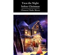 Twas the Night before Christmas: A Visit from St. Nicholas; The Original 1912 Illustrated Edition (Annotated)