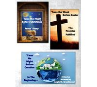 'Twas the Night Before Christmas, 'Twas the Week Before Easter, and 'Twas No Night Before Creation: Jesus' Story, The Promise Fulfilled, and In the Beginning....