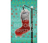 Twas The Nightshift Before Christmas : Festive Diaries from the Creator of This Is Going to Hurt