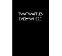 TWATWAFFLES EVERYWHERE: Blank Lined Journal Notebook, 120 Pages, 6 x 9 inches - Funny, Offensive, Sarcastic, Office Coworker, BFF Gift, Black v3