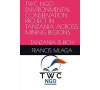 TWC NGO ENVIRONMENTAL CONSERVATION PROJECT IN TANZANIA ACROSS MINING REGIONS.: TANZANIA IS RICH