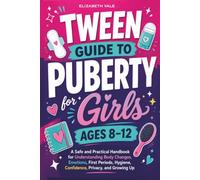 Tween Guide to Puberty for Girls Ages 8 -12: A Safe and Practical Handbook for Understanding Body Changes, Emotions, First Periods, Hygiene, Confidence, Privacy, and Growing Up