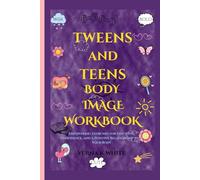 TWEENS AND TEENS BODY IMAGE WORKBOOK: Empowering Exercises for Self-Love, Confidence, and a Positive Relationship with Your Body
