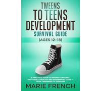 Tweens to Teens Development Survival Guide (Ages 12-18): A Practical Guide to Raising Confident, Emotionally Healthy, and Independent Teens - From ... Complete Parenting Survival Guide Series)