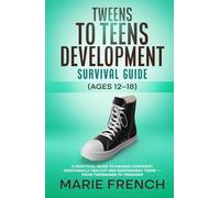 Tweens to Teens Development Survival Guide (Ages 12-18): A Practical Guide to Raising Confident, Emotionally Healthy, and Independent Teens - From ... Complete Parenting Survival Guide Series)
