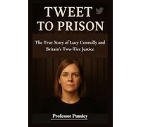 Tweet to Prison: The True Story of Lucy Connolly and Britain's Two-Tier Justice (The History Detective)