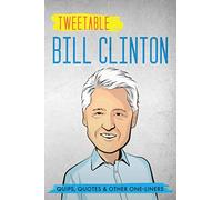 Tweetable Bill Clinton: Quips, Quotes & Other One-Liners
