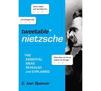 Tweetable Nietzsche: His Essential Ideas Revealed and Explained