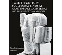 Twelfth-Century Sculptural Finds at Canterbury Cathedral and the Cult of Thomas Becket