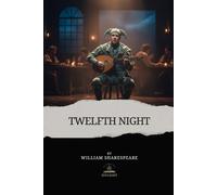 Twelfth Night: Twelfth Night, or What You Will - The Complete and Original Text of Shakespeare’s Comedy