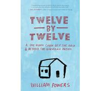Twelve by Twelve: A One-room Cabin Off the Grid and Beyond the American Dream