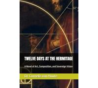 TWELVE DAYS AT THE HERMITAGE: A Novel of Art, Composition, and Sovereign Vision (Frost Operational Guides: The Van Houte Method)
