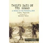 Twelve Days on the Somme: A Memoir of the Trenches, 1916 by Sidney Rogerson ( 2006 )