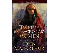 Twelve Extraordinary Women : How God Shaped Women of the Bible, and What He Wants to Do with You