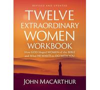 Twelve Extraordinary Women Workbook, Revised and Updated : How God Shaped Women of the Bible and What He Wants to Do With You
