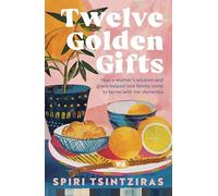 Twelve Golden Gifts: Part lament, part love letter, part practical no-nonsense guide, from the author of Afternoons in Ithaka and My Ikaria