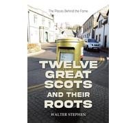 Twelve Great Scots and Their Roots: The Places Behind the Fame