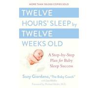 Twelve Hours Sleep by Twelve Weeks Old: A Step by Step Plan for Baby Sleep Success