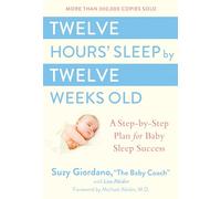 Twelve Hours Sleep by Twelve Weeks Old: A Step by Step Plan for Baby Sleep Success