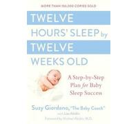 Twelve Hours Sleep by Twelve Weeks Old: A Step by Step Plan for Baby Sleep Success