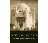 Twelve Infallible Men: The Imams and the Making of Shi'ism