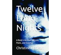 Twelve Long Nights: A Body’s Account of Love, Panic, and Staying