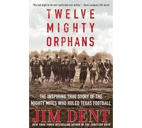 Twelve Mighty Orphans: The Inspiring True Story of the Mighty Mites Who Ruled Texas Football