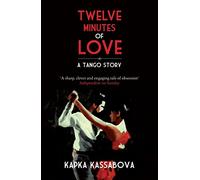 Twelve Minutes of Love: A Tango Story by Kapka Kassabova (5-Jul-2012) Paperback