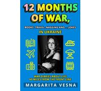 Twelve Months of War, Books, Travel, Nagging, and Jokes In Ukraine: War Diaries About Life Sixty Miles From the Front Line