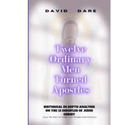TWELVE ORDINARY MEN TURNED APOSTLES: Historical In-Depth Analysis On The 12 Disciples Of Jesus Christ (ARCHEOLOGICAL, HISTORICITY, AND SCIENCE OF JESUS)