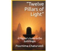 “Twelve Pillars of Light”: A Pilgrim’s Guide to the Jyotirlingas