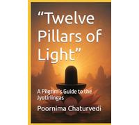 “Twelve Pillars of Light”: A Pilgrim’s Guide to the Jyotirlingas